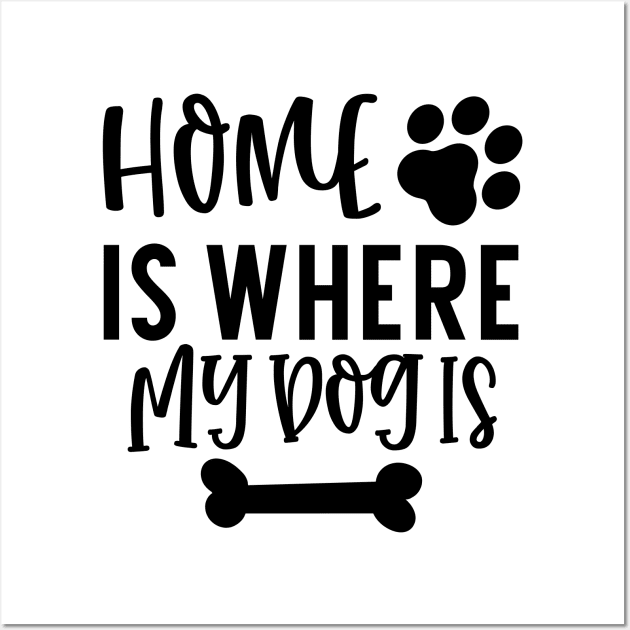 Home is Where My Dog Is. Gift for Dog Obsessed People. Funny Dog Lover Design. Wall Art by That Cheeky Tee